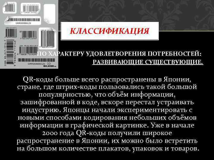 КЛАССИФИКАЦИЯ ПО ХАРАКТЕРУ УДОВЛЕТВОРЕНИЯ ПОТРЕБНОСТЕЙ: РАЗВИВАЮЩИЕ СУЩЕСТВУЮЩИЕ. QR коды больше всего распространены в Японии,