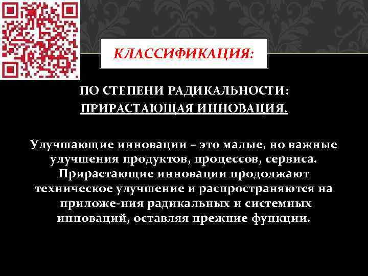 КЛАССИФИКАЦИЯ: ПО СТЕПЕНИ РАДИКАЛЬНОСТИ: ПРИРАСТАЮЩАЯ ИННОВАЦИЯ. Улучшающие инновации – это малые, но важные улучшения