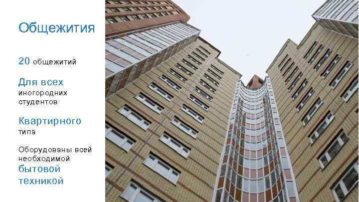Общежития 20 общежитий Для всех иногородних студентов Квартирного типа Оборудованы всей необходимой бытовой техникой