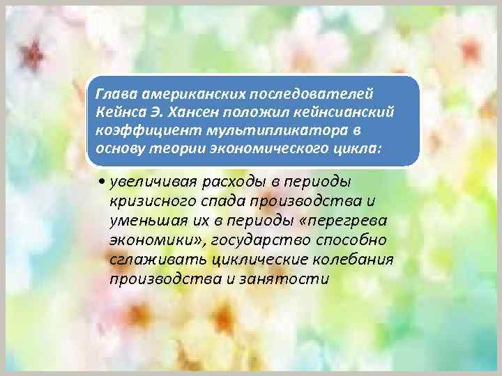 Глава американских последователей Кейнса Э. Хансен положил кейнсианский коэффициент мультипликатора в основу теории экономического