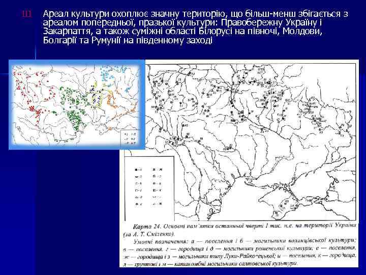 Ш Ареал культури охоплює значну територію, що більш-менш збігається з ареалом попередньої, празької культури: