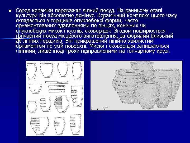 n Серед кераміки переважає ліпний посуд. На ранньому етапі культури він абсолютно домінує. Керамічний