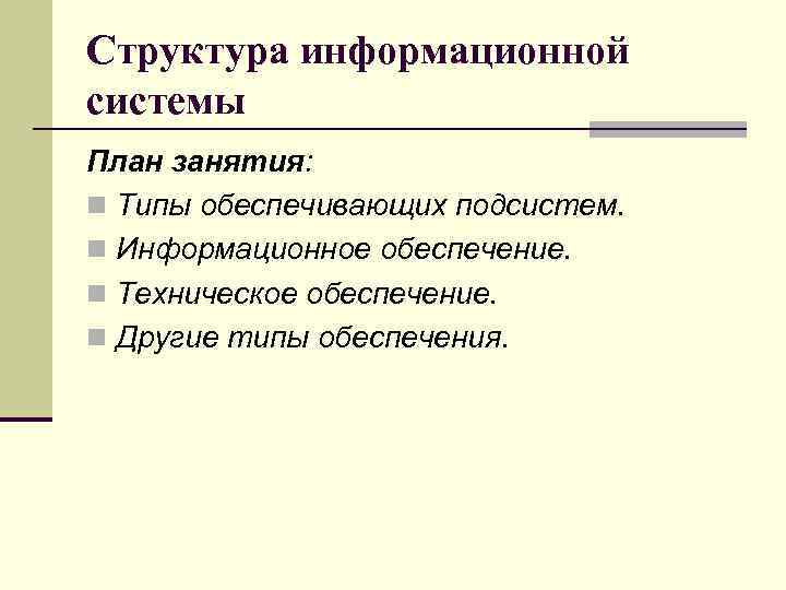 Структура информационной системы План занятия: n Типы обеспечивающих подсистем. n Информационное обеспечение. n Техническое