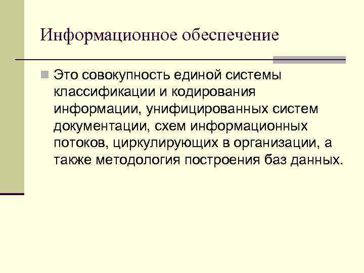 Информационное обеспечение n Это совокупность единой системы классификации и кодирования информации, унифицированных систем документации,