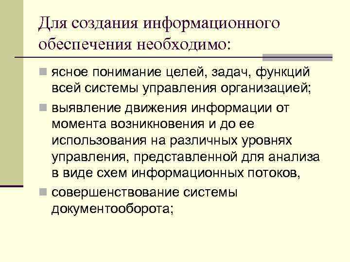 Для создания информационного обеспечения необходимо: n ясное понимание целей, задач, функций всей системы управления