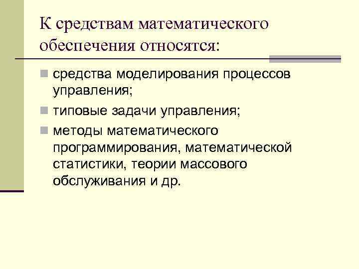 К средствам математического обеспечения относятся: n средства моделирования процессов управления; n типовые задачи управления;