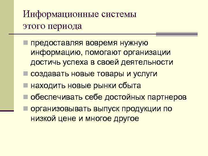 Информационные системы этого периода n предоставляя вовремя нужную информацию, помогают организации достичь успеха в