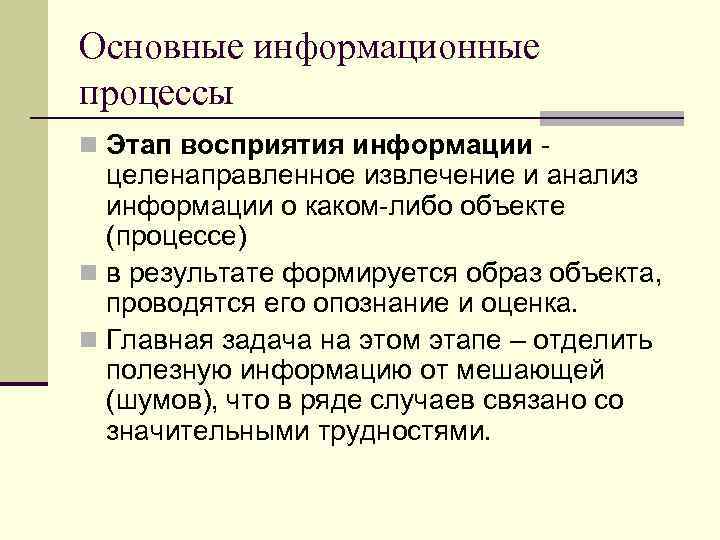 Основные информационные процессы n Этап восприятия информации - целенаправленное извлечение и анализ информации о