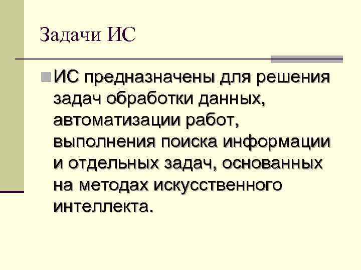 Задачи ИС n ИС предназначены для решения задач обработки данных, автоматизации работ, выполнения поиска