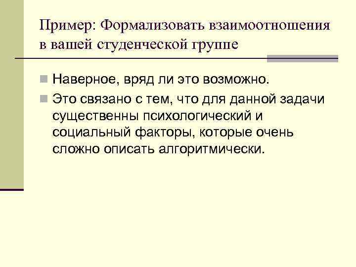 Пример: Формализовать взаимоотношения в вашей студенческой группе n Наверное, вряд ли это возможно. n