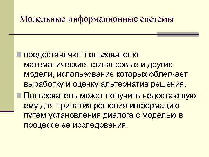 Модельные информационные системы n предоставляют пользователю математические, финансовые и другие модели, использование которых облегчает