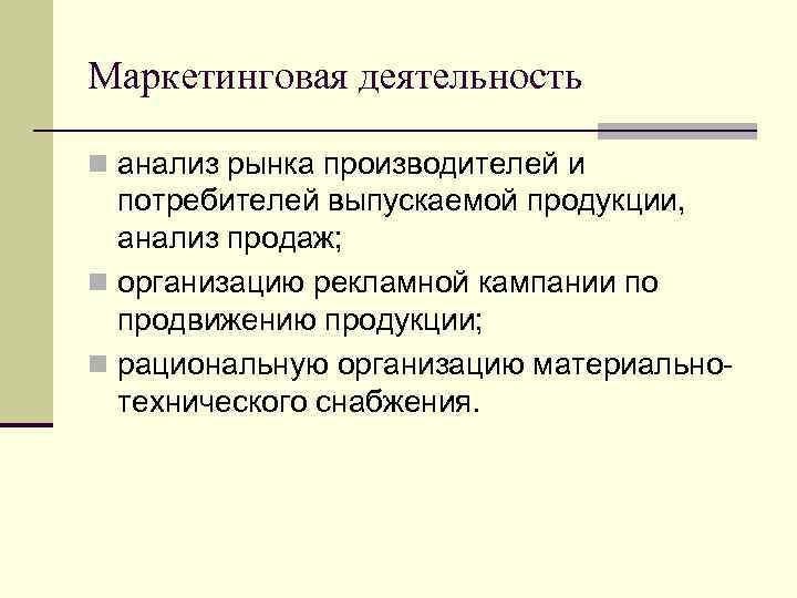 Маркетинговая деятельность n анализ рынка производителей и потребителей выпускаемой продукции, анализ продаж; n организацию