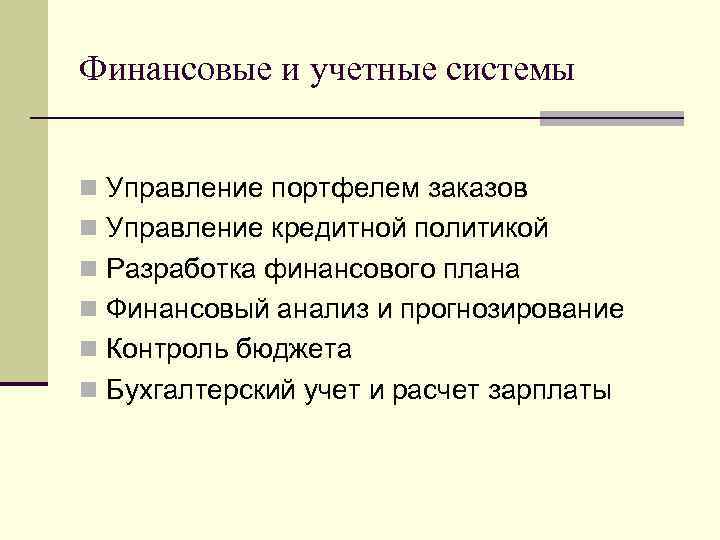 Финансовые и учетные системы n Управление портфелем заказов n Управление кредитной политикой n Разработка