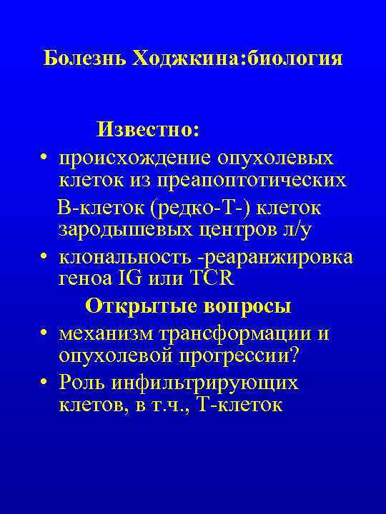 Болезнь Ходжкина: биология • • Известно: происхождение опухолевых клеток из преапоптотических В-клеток (редко-Т-) клеток