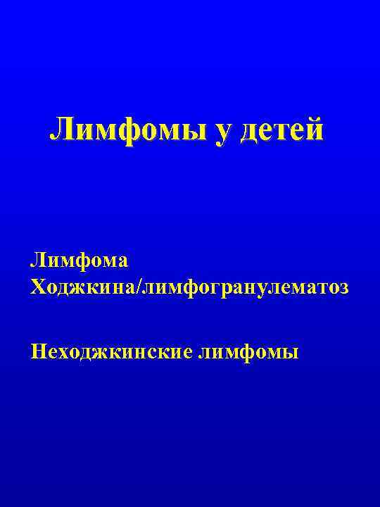 Лимфомы у детей Лимфома Ходжкина/лимфогранулематоз Неходжкинские лимфомы 