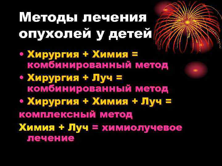 Методы лечения опухолей у детей • Хирургия + Химия = комбинированный метод • Хирургия