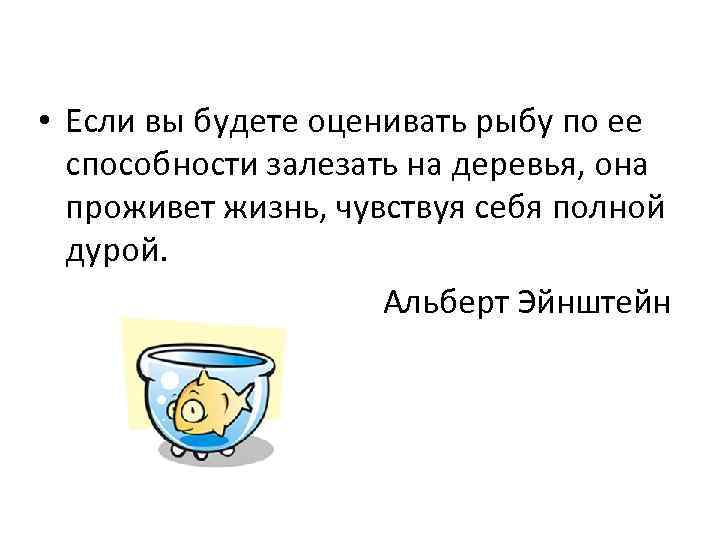 Будете оценивать. Если оценивать рыбу по способности. Если оценивать рыбу по ее. Оценивать рыбу по способности лазить по деревьям. Если оценивать рыбу по способности залезать.