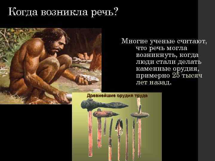 Когда возникла речь? Многие ученые считают, что речь могла возникнуть, когда люди стали делать