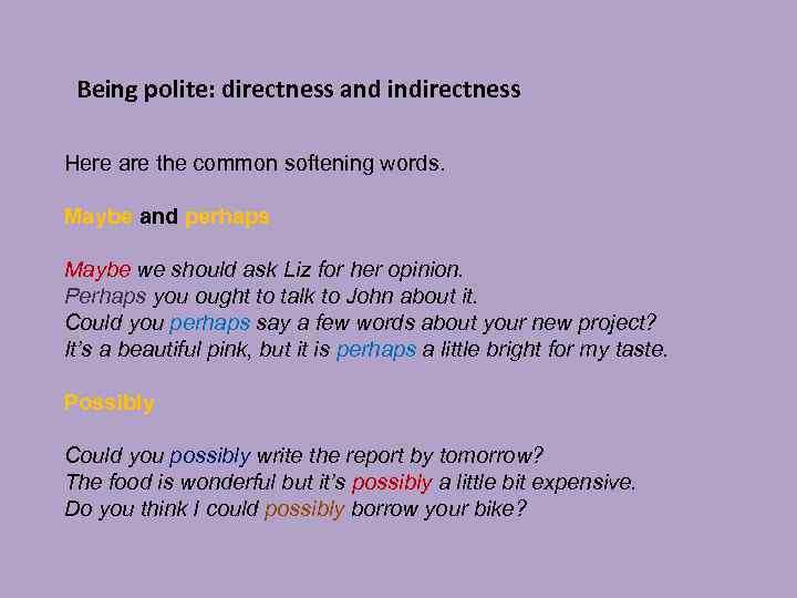 Being polite: directness and indirectness Here are the common softening words. Maybe and perhaps