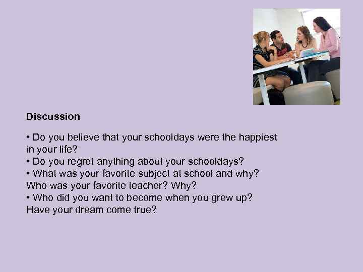 Discussion • Do you believe that your schooldays were the happiest in your life?