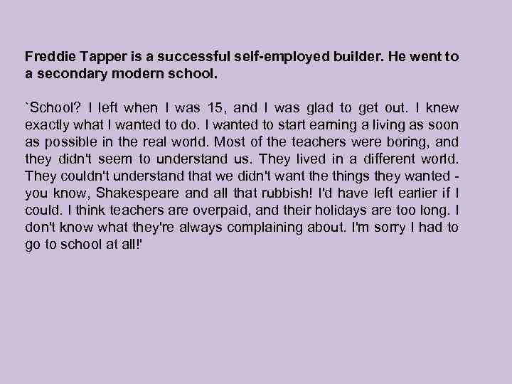 Freddie Tapper is a successful self-employed builder. He went to a secondary modern school.