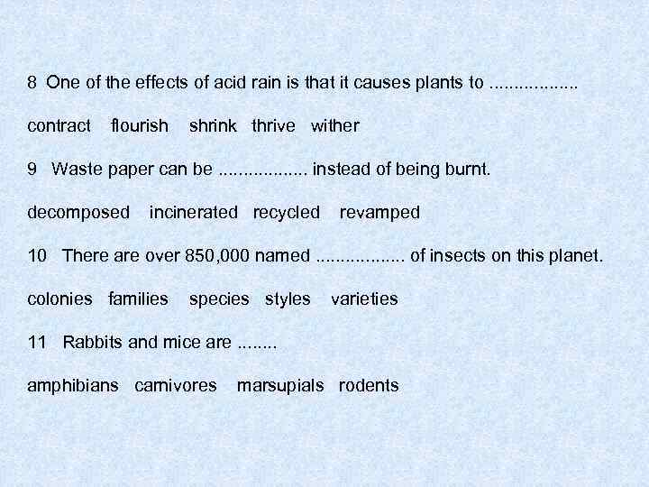 8 One of the effects of acid rain is that it causes plants to.
