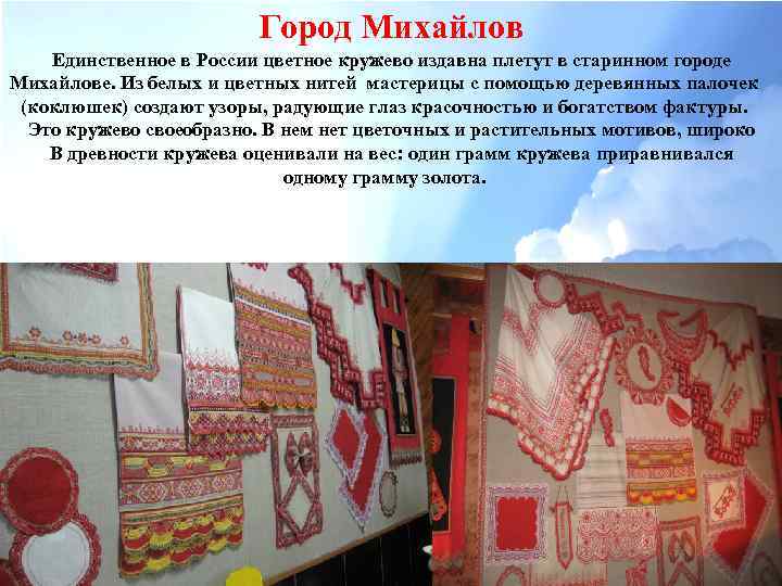 Город Михайлов Единственное в России цветное кружево издавна плетут в старинном городе Михайлове. Из