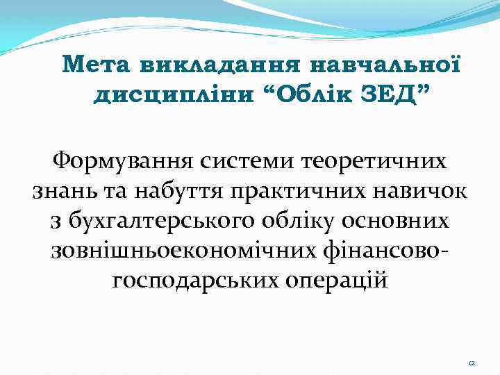 Мета викладання навчальної дисципліни “Облік ЗЕД” Формування системи теоретичних знань та набуття практичних навичок