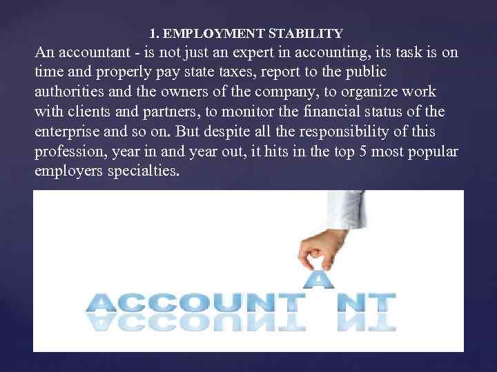 1. EMPLOYMENT STABILITY An accountant - is not just an expert in accounting, its