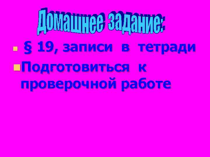 § 19, записи в тетради n. Подготовиться к проверочной работе n 