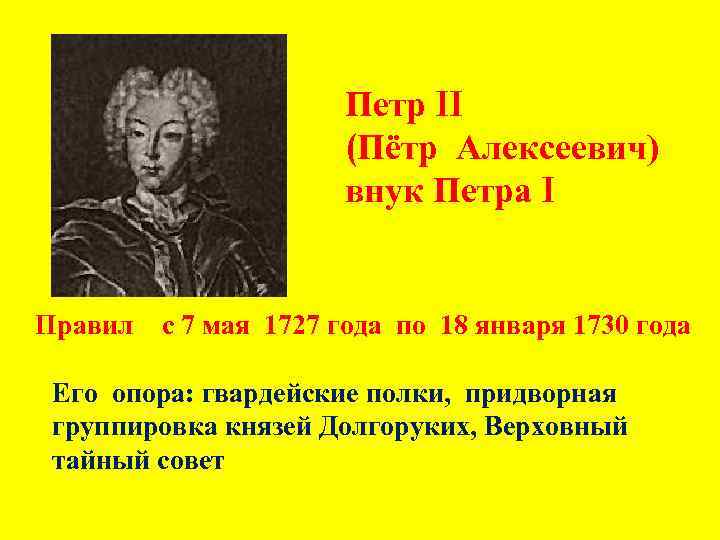 Петр II (Пётр Алексеевич) внук Петра I Правил с 7 мая 1727 года по