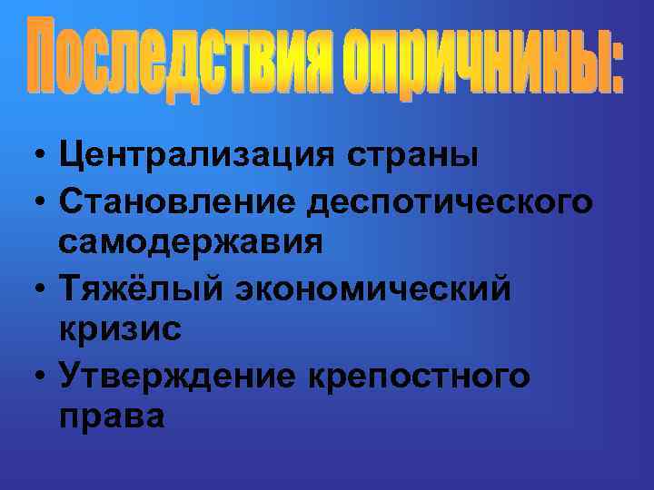 • Централизация страны • Становление деспотического самодержавия • Тяжёлый экономический кризис • Утверждение