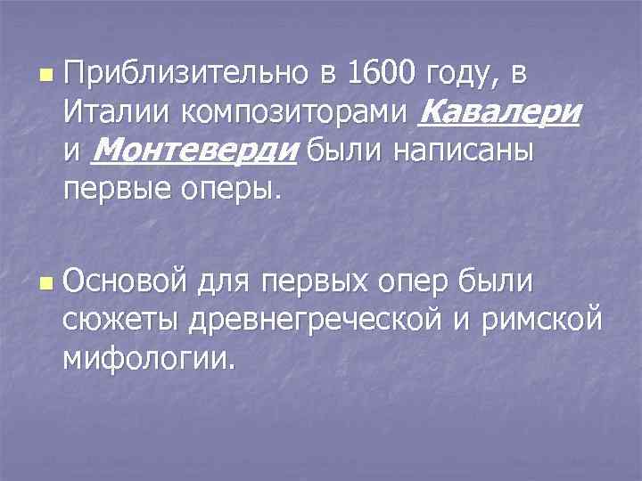 n n Приблизительно в 1600 году, в Италии композиторами Кавалери и Монтеверди были написаны