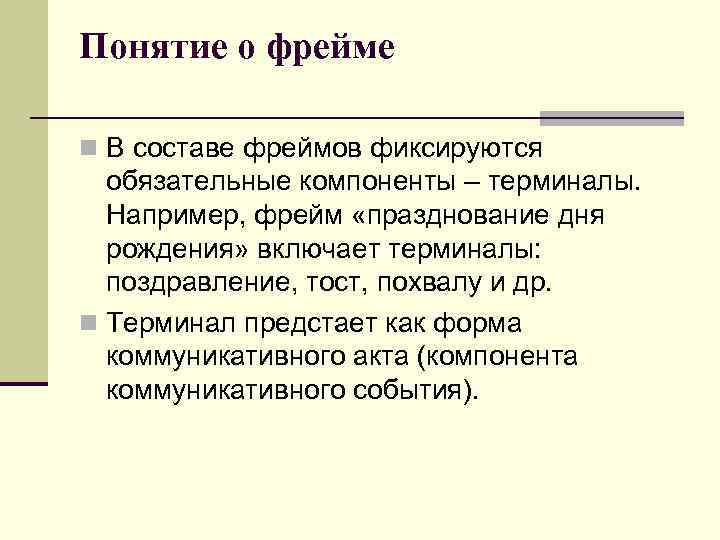 Понятие о фрейме n В составе фреймов фиксируются обязательные компоненты – терминалы. Например, фрейм