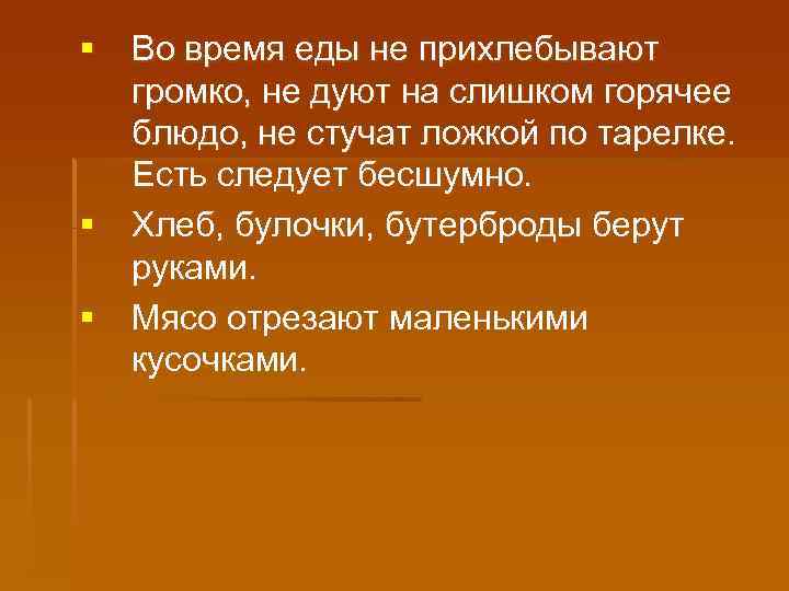 § Во время еды не прихлебывают громко, не дуют на слишком горячее блюдо, не