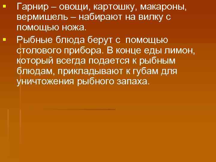 § Гарнир – овощи, картошку, макароны, вермишель – набирают на вилку с помощью ножа.