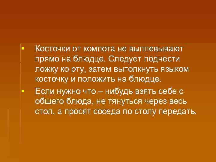 § § Косточки от компота не выплевывают прямо на блюдце. Следует поднести ложку ко