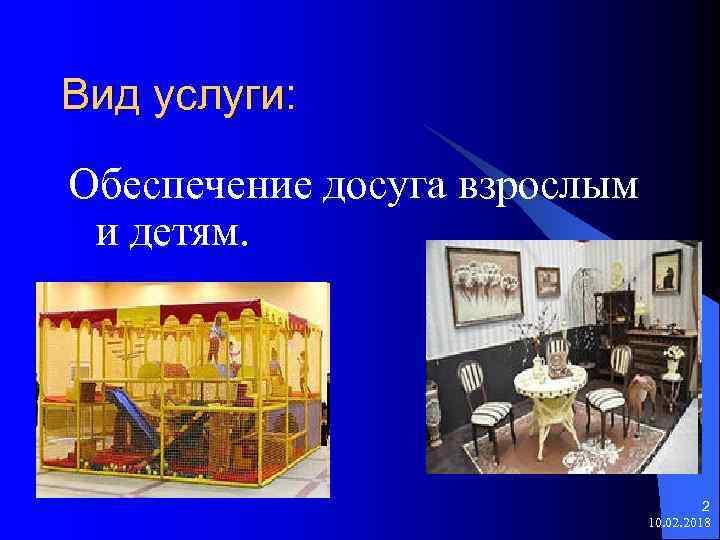 Вид услуги: Обеспечение досуга взрослым и детям. 2 10. 02. 2018 