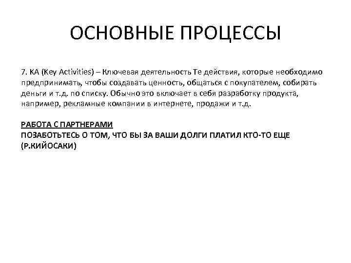 ОСНОВНЫЕ ПРОЦЕССЫ 7. KA (Key Activities) – Ключевая деятельность Те действия, которые необходимо предпринимать,