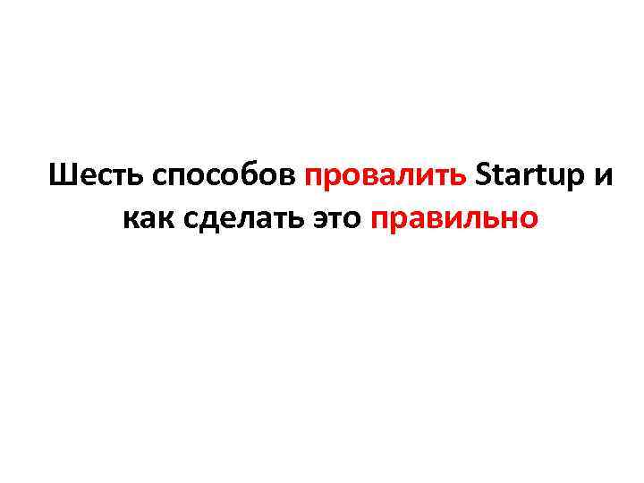 Шесть способов провалить Startup и как сделать это правильно 
