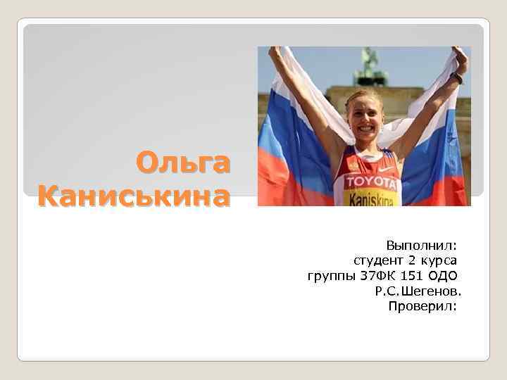 Ольга Каниськина Выполнил: студент 2 курса группы 37 ФК 151 ОДО Р. С. Шегенов.