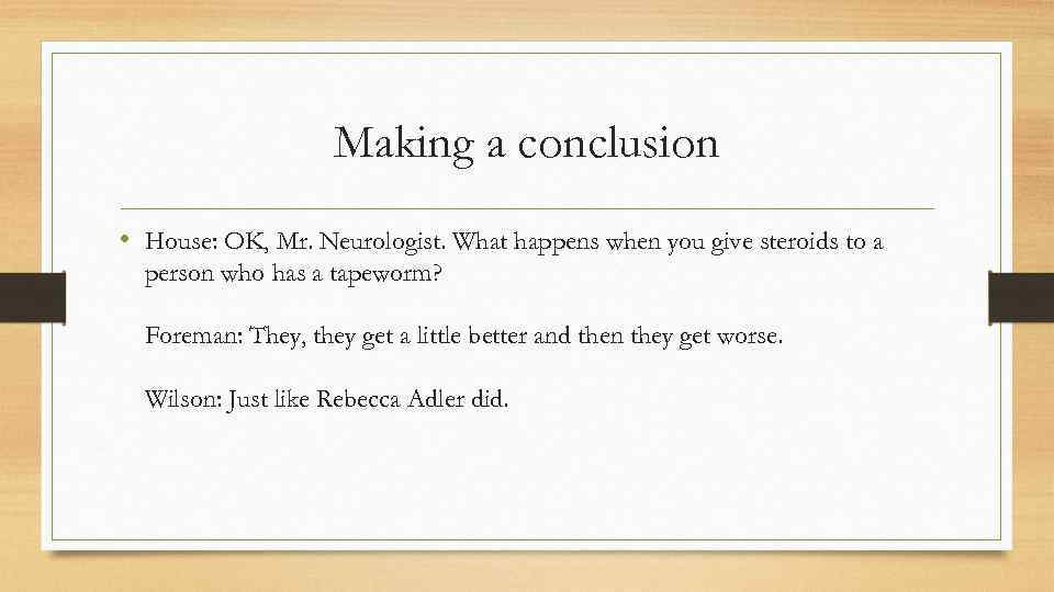 Making a conclusion • House: OK, Mr. Neurologist. What happens when you give steroids