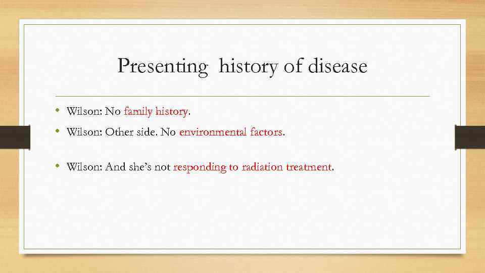 Presenting history of disease • Wilson: No family history. • Wilson: Other side. No