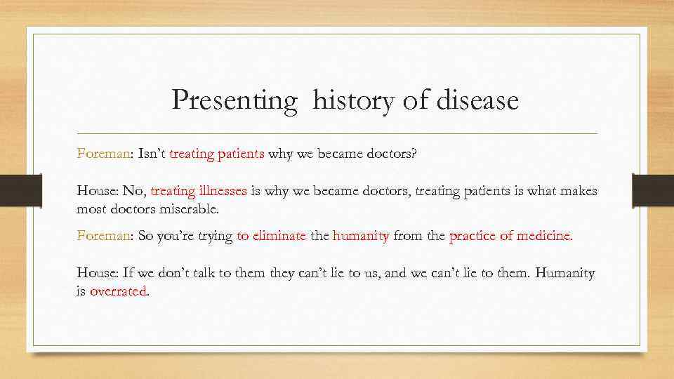 Presenting history of disease Foreman: Isn’t treating patients why we became doctors? House: No,