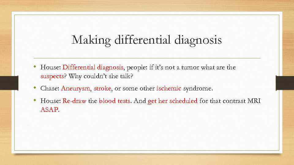 Making differential diagnosis • House: Differential diagnosis, people: if it’s not a tumor what