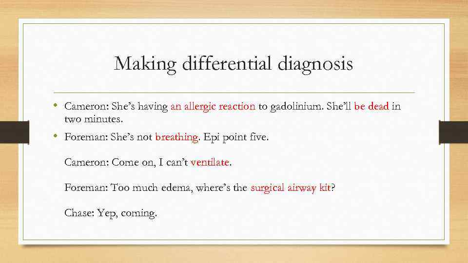 Making differential diagnosis • Cameron: She’s having an allergic reaction to gadolinium. She’ll be