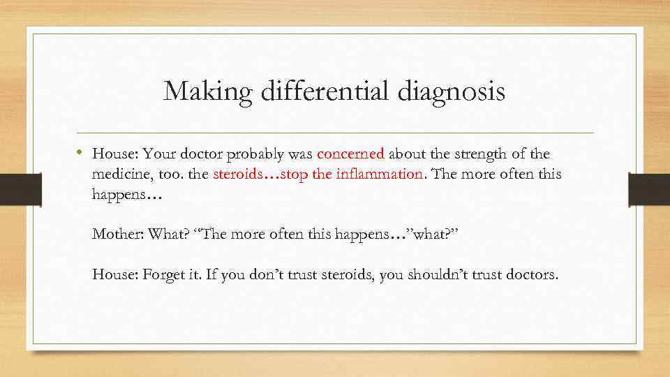 Making differential diagnosis • House: Your doctor probably was concerned about the strength of