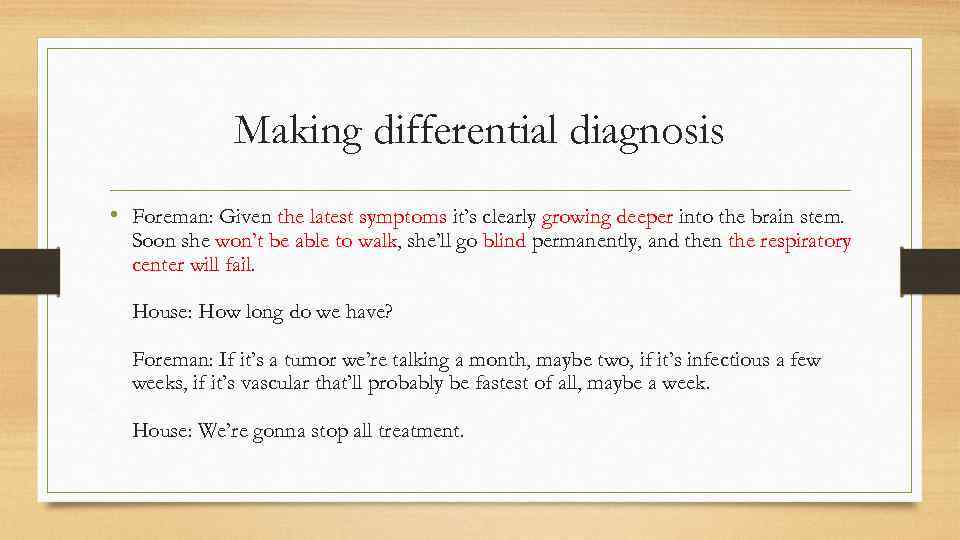 Making differential diagnosis • Foreman: Given the latest symptoms it’s clearly growing deeper into