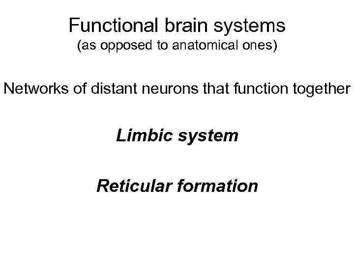 Functional brain systems (as opposed to anatomical ones) Networks of distant neurons that function