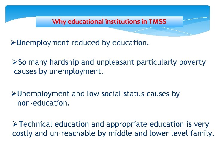 Why educational institutions in TMSS Ø Unemployment reduced by education. Ø So many hardship